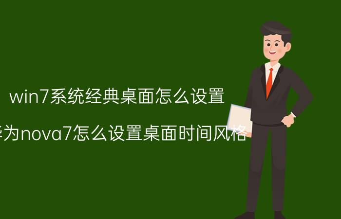 win7系统经典桌面怎么设置 华为nova7怎么设置桌面时间风格？